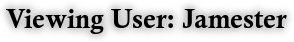 Viewing User: Jamester