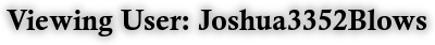 Viewing User: Joshua3352Blows